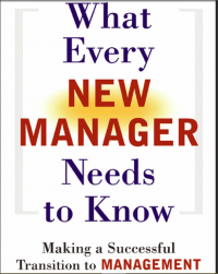 WHAT EVERY NEW MANAGERS NEEDS TO KNOW
M A N A G E R
N E E D S T O KNOW