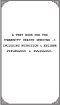 A TEXTBOOK FOR THE COMMUNITY HEALTH NURSING -1 INCLUDING NUTRITION & HYGIENE PSYCHOLOGY & SOCIOLOGY.